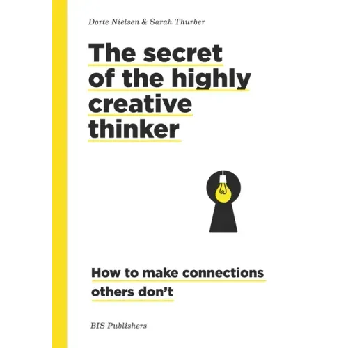 The Secret of the Highly Creative Thinker: How to Make Connections Others Don't