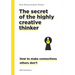 The Secret of the Highly Creative Thinker: How to Make Connections Others Don't