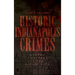 Historic Indianapolis Crimes: Murder and Mayhem in the Circle City