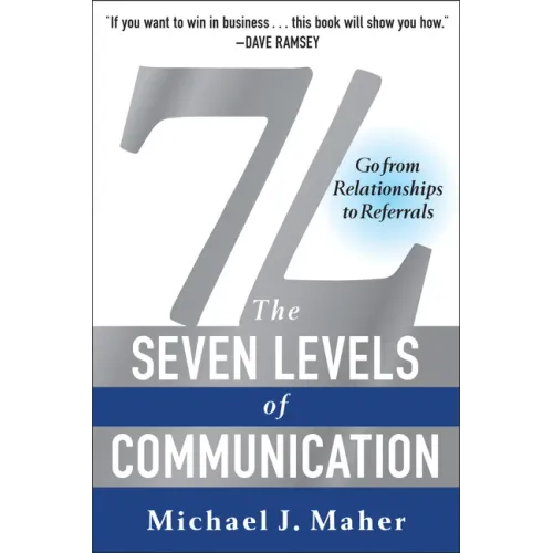 7L: The Seven Levels of Communication: Go from Relationships to Referrals