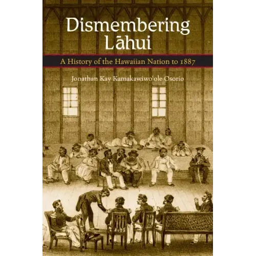 Dismembering Lahui: A History of the Hawaiian Nation to 1887