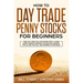 How to Day Trade Penny Stocks for Beginners: Find Out How You Can Trade For a Living Using Unique Trading Psychology, Expert Tools and Tactics, and Wi