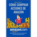 Cómo comprar acciones de Amazon: Cómo invertir en la Bolsa de valores desde cero para principiantes, Aprende Cómo Invertir en Acciones y ganar dinero