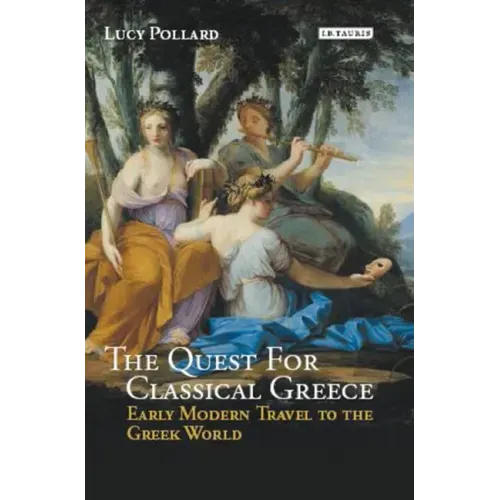 The Quest for Classical Greece: Early Modern Travel to the Greek World