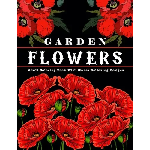 Garden Flowers: Adult Coloring Book with beautiful realistic & natural flowers, bouquets, floral designs, sunflowers, roses, leaves, b