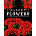 Garden Flowers: Adult Coloring Book with beautiful realistic & natural flowers, bouquets, floral designs, sunflowers, roses, leaves, b