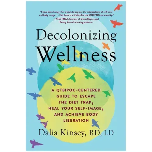 Decolonizing Wellness: A Qtbipoc-Centered Guide to Escape the Diet Trap, Heal Your Self-Image, and Achieve Body Liberation