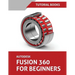 Autodesk Fusion 360 For Beginners: Part Modeling, Assemblies, and Drawings