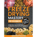 Freeze Drying Mastery for Beginners: Complete Guide to Long-Term Food Storage, Save Money, Reduce Waste and Keep Your Pantry Stocked