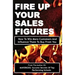Fire Up Your Sales Figures: How To Win More Customers And Influence Them To Buy From You