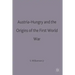Austria-Hungary and the Origins of the First World War