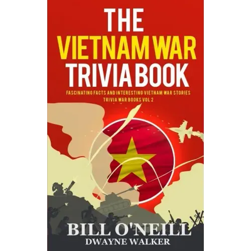 The Vietnam War Trivia Book: Fascinating Facts and Interesting Vietnam War Stories