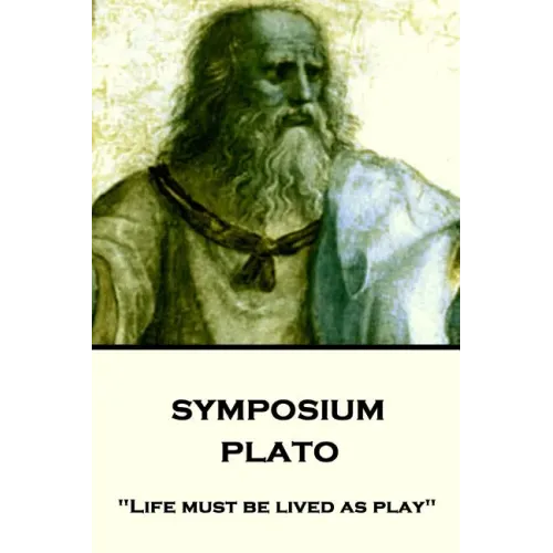 Plato - Symposium: "Life must be lived as play"