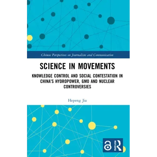 Science in Movements: Knowledge Control and Social Contestation in China's Hydropower, GMO and Nuclear Controversies