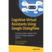Cognitive Virtual Assistants Using Google Dialogflow: Develop Complex Cognitive Bots Using the Google Dialogflow Platform