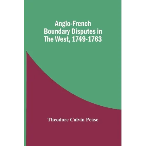 Anglo-French Boundary Disputes In The West, 1749-1763
