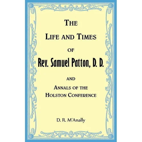 The Life and Times of Rev. Samuel Patton, D. D., and Annals of Holston Conference