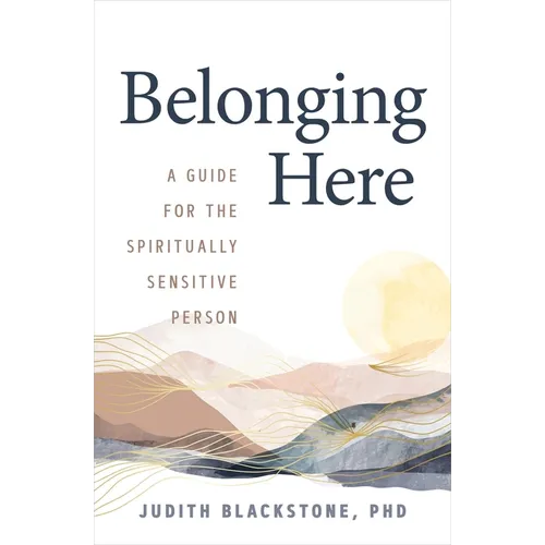 Belonging Here: A Guide for the Spiritually Sensitive Person