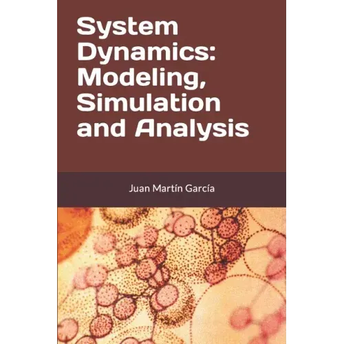 System Dynamics: Modeling, Simulation and Analysis: Practical guide with examples for the design of industrial, economic, biological, engineering and