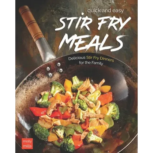 Quick and Easy Stir Fry Meals: Delicious Stir Fry Dinners for the Family