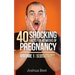 40 Shocking Facts for 40 Weeks of Pregnancy - Volume 1: Disturbing Details About Childbearing & Birth