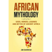 African Mythology: Gods, Heroes, Legends and Myths of Ancient Africa