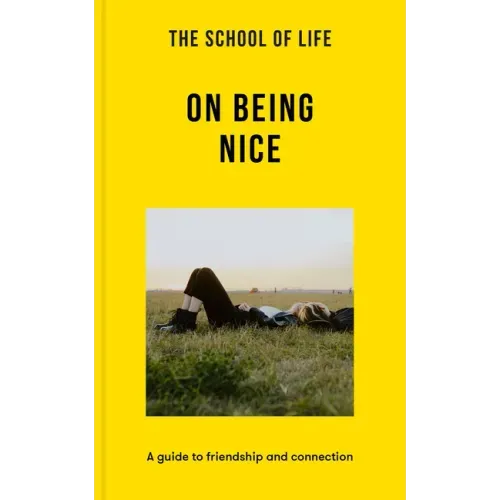 The School of Life: On Being Nice: A Guide to Friendship and Connection