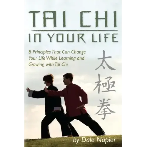 Tai Chi In Your Life: 8 Principles That Can Change Your Life While Learning and Growing with Tai Chi