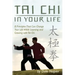 Tai Chi In Your Life: 8 Principles That Can Change Your Life While Learning and Growing with Tai Chi