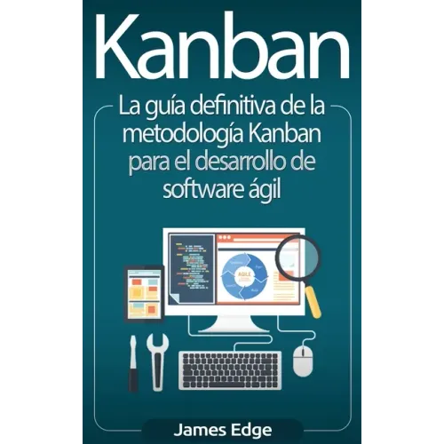 Kanban: La guía definitiva de la metodología Kanban para el desarrollo de software ágil