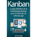 Kanban: La guía definitiva de la metodología Kanban para el desarrollo de software ágil