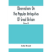 Observations On The Popular Antiquities Of Great Britain: Chiefly Illustrating The Origin Of Our Vulgar And Provincial Customs, Ceremonies And Superst