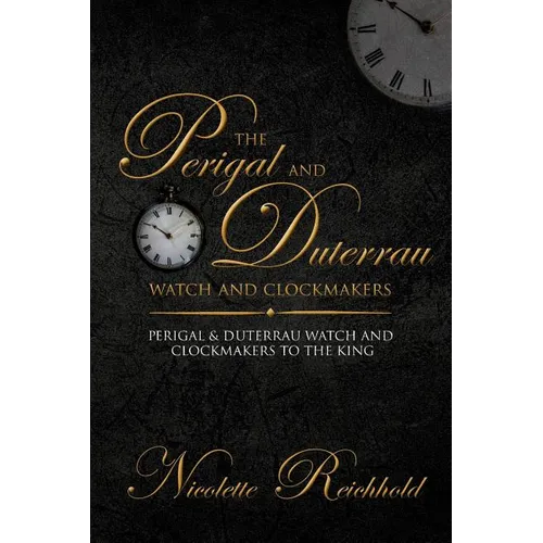The Perigal and Duterrau watch and clockmakers: Perigal & Duterrau watch and clockmakers to the King