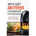 Keto Diet Air Fryer Cookbook For Beginners: Simple & Delicious Ketogenic Air Fryer Recipes For Healthy Living