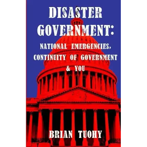 Disaster Government: National Emergencies, Continuity of Government and You