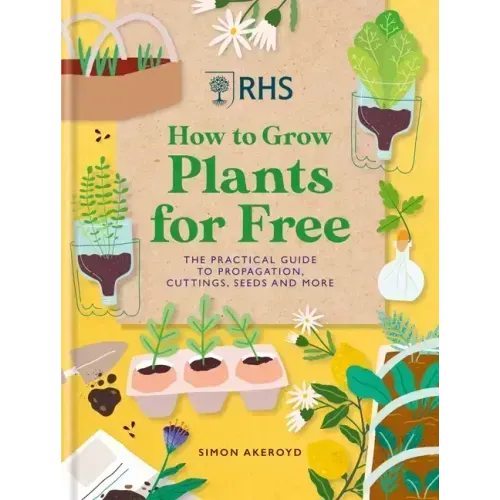 Rhs How to Grow Plants for Free: Creating New Plants from Cuttings, Seeds and More