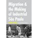 Migration and the Making of Industrial São Paulo