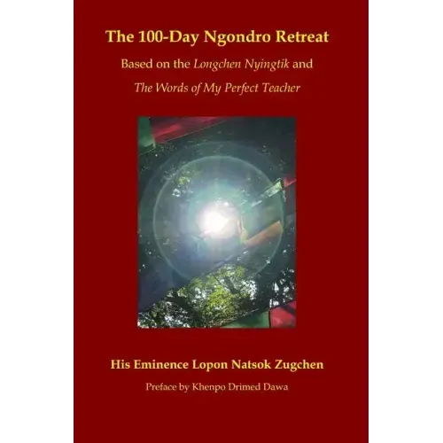 The 100-Day Ngondro Retreat: Based on the Longchen Nyingtik and the Words of My Perfect Teacher