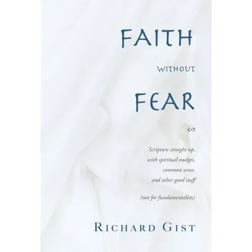 Faith without Fear: Scripture straight up, with spiritual nudges, common sense, and other good stuff (not for fundamentalists)