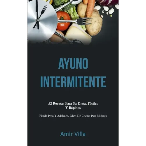 Ayuno Intermitente: 52 recetas para su dieta, fáciles y rápidas (Pierda peso y adelgace, libro de cocina para mujeres)