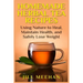 Homemade Herbal Tea Recipes: Using Nature to Heal, Maintain Health, and Safely Lo