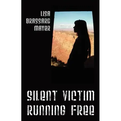 Silent Victim Running Free: A True Story About One Woman's Struggle To Survive The Abuse, Deception, And Cruel Acts Of One Man And His Family, And