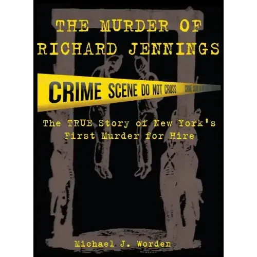 The Murder of Richard Jennings: The True Story of New York's First Murder for Hire