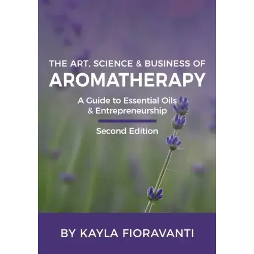 The Art, Science and Business of Aromatherapy: Your Essential Oil & Entrepreneurship Guide