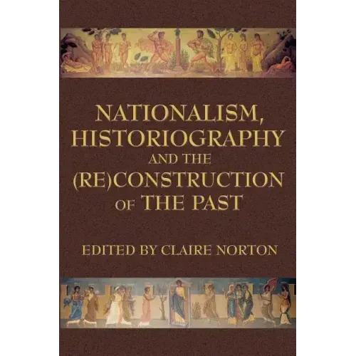 Nationalism, Historiography and the (Re)Construction of the Past
