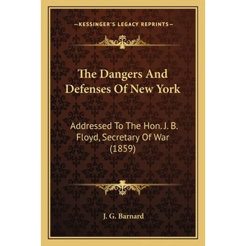 The Dangers And Defenses Of New York: Addressed To The Hon. J. B. Floyd, Secretary Of War (1859)