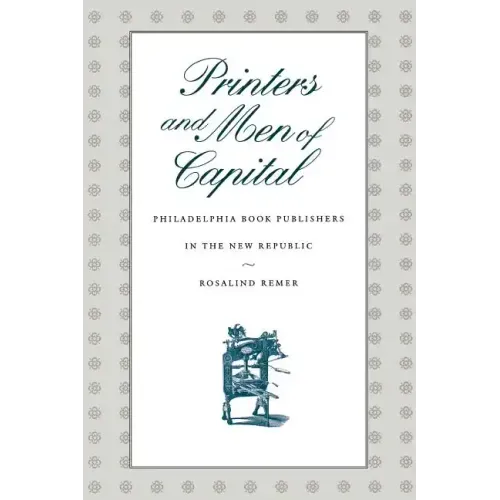 Printers and Men of Capital: Philadelphia Book Publishers in the New Republic