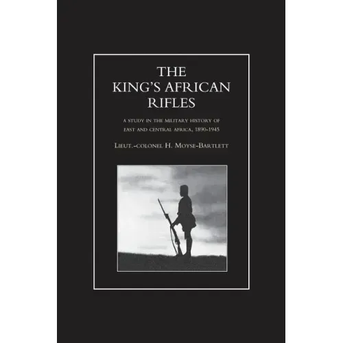 KING'S AFRICAN RIFLES. A Study in the Military History of East and Central Africa, 1890-1945 Volume Two