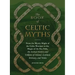 The Book of Celtic Myths: From the Mystic Might of the Celtic Warriors to the Magic of the Fey Folk, the Storied History and Folklore of Ireland, Scot