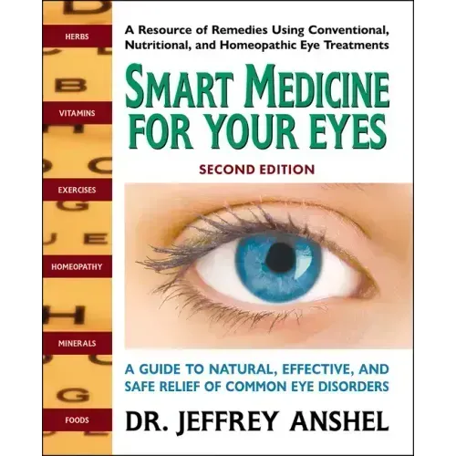 Smart Medicine for Your Eyes: A Guide to Natural, Effective, and Safe Relief of Common Eye Disorders